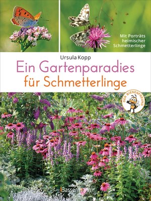 cover image of Ein Gartenparadies für Schmetterlinge. Die schönsten Blumen, Stauden, Kräuter und Sträucher für Falter und ihre Raupen. Artenschutz und Artenvielfalt im eigenen Garten. Natürlich bienenfreundlich.